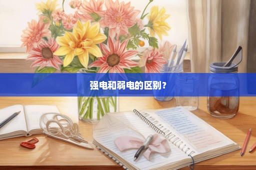 强电和弱电的区别？
