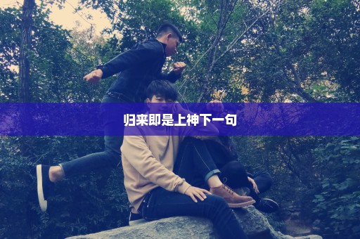 归来即是上神下一句