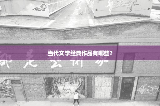 当代文学经典作品有哪些？