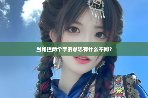 当和担两个字的意思有什么不同？