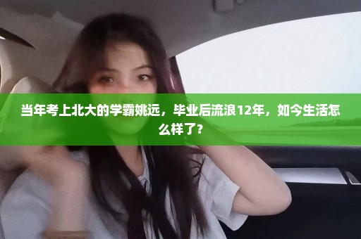 当年考上北大的学霸姚远，毕业后流浪12年，如今生活怎么样了？