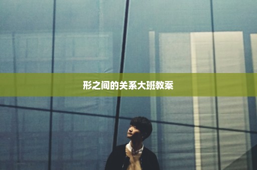 形之间的关系大班教案