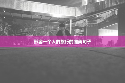 形容一个人的旅行的唯美句子
