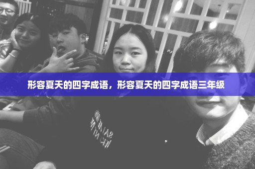 形容夏天的四字成语，形容夏天的四字成语三年级 