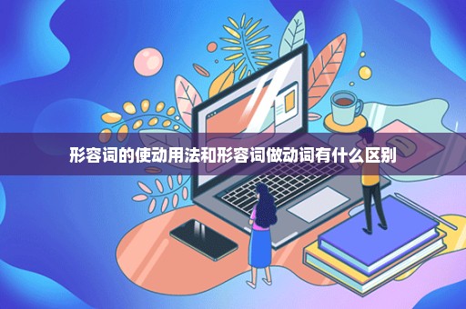 形容词的使动用法和形容词做动词有什么区别