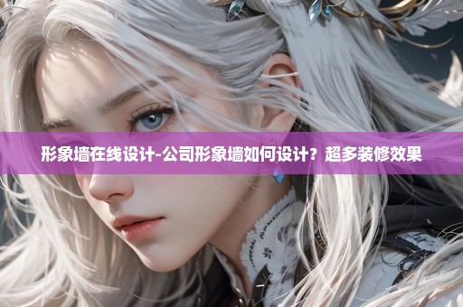 形象墙在线设计-公司形象墙如何设计？超多装修效果