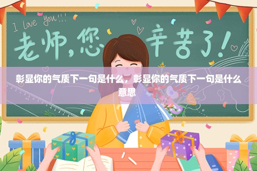彰显你的气质下一句是什么，彰显你的气质下一句是什么意思 