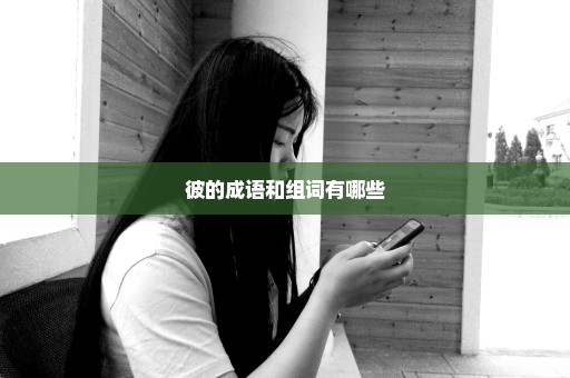 彼的成语和组词有哪些