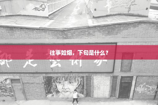 往事如烟，下句是什么？