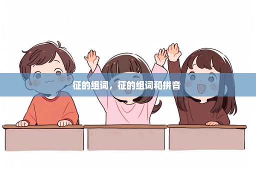 征的组词，征的组词和拼音 