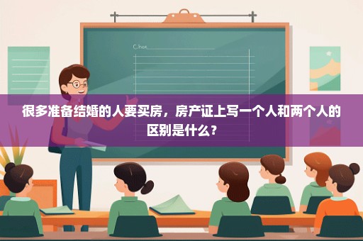很多准备结婚的人要买房，房产证上写一个人和两个人的区别是什么？