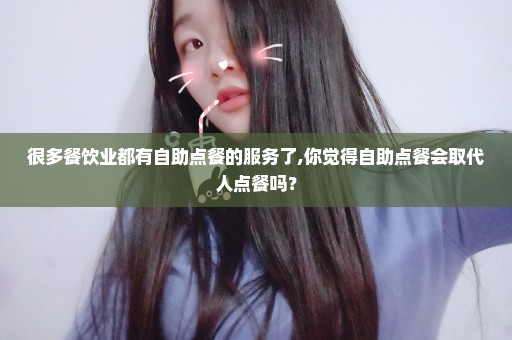 很多餐饮业都有自助点餐的服务了,你觉得自助点餐会取代人点餐吗？