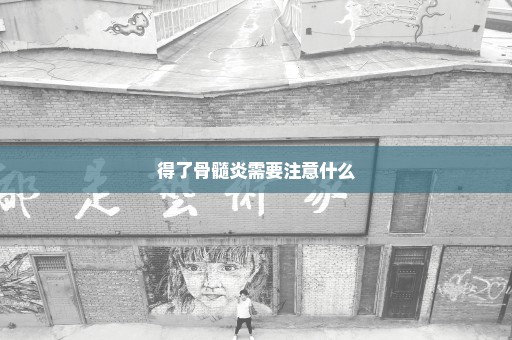 得了骨髓炎需要注意什么