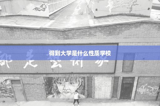 得到大学是什么性质学校