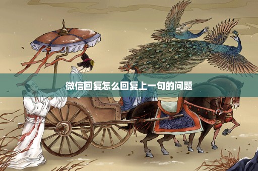 微信回复怎么回复上一句的问题