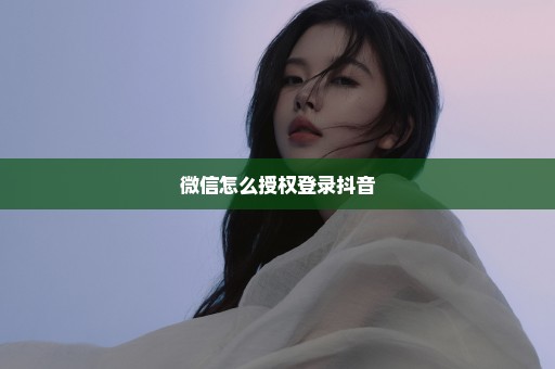 微信怎么授权登录抖音