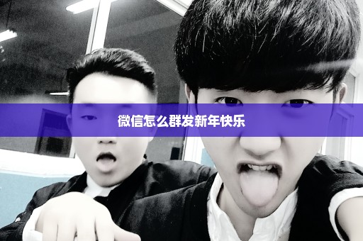 微信怎么群发新年快乐