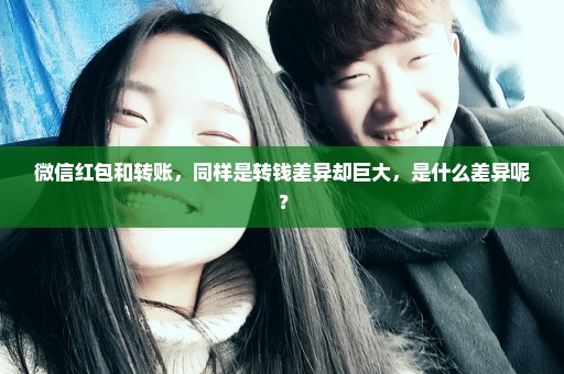 微信红包和转账，同样是转钱差异却巨大，是什么差异呢？