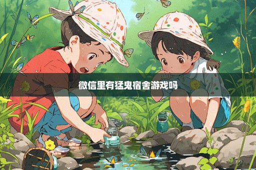 微信里有猛鬼宿舍游戏吗