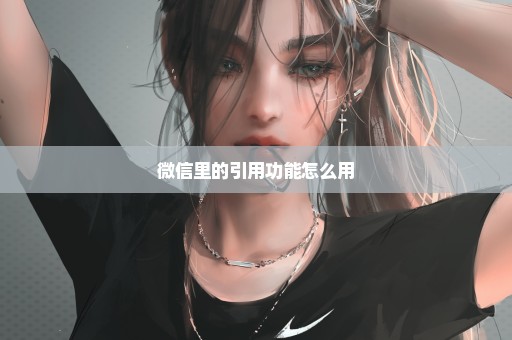微信里的引用功能怎么用