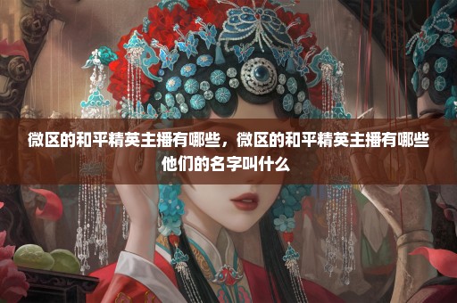 微区的和平精英主播有哪些，微区的和平精英主播有哪些他们的名字叫什么 