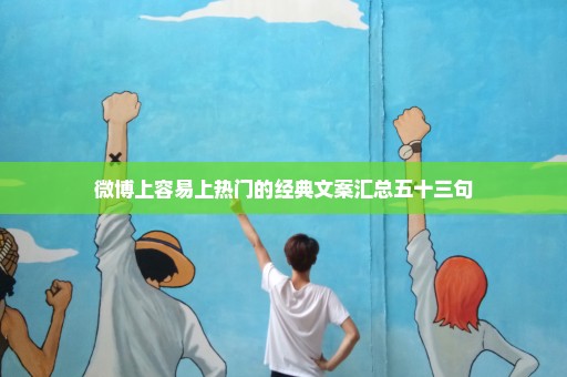微博上容易上热门的经典文案汇总五十三句