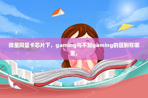 微星同显卡芯片下，gaming与不加gaming的区别在哪里。