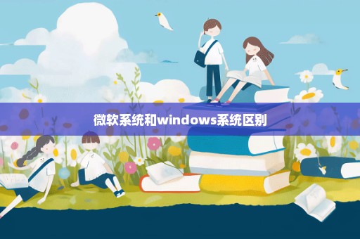 微软系统和windows系统区别