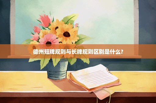 德州短牌规则与长牌规则区别是什么?