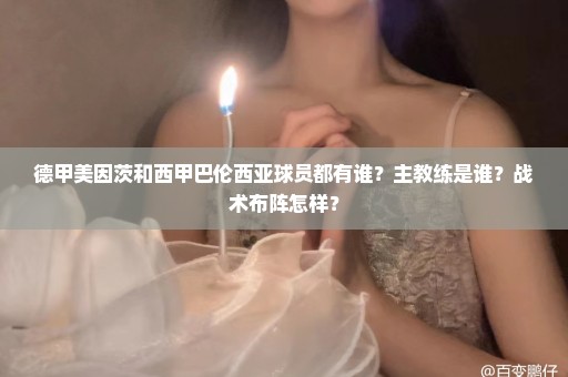 德甲美因茨和西甲巴伦西亚球员都有谁？主教练是谁？战术布阵怎样？