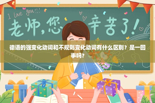 德语的强变化动词和不规则变化动词有什么区别？是一回事吗？