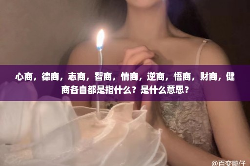 心商，德商，志商，智商，情商，逆商，悟商，财商，健商各自都是指什么？是什么意思？