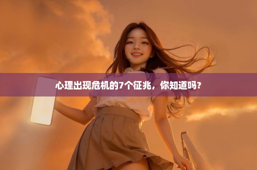 心理出现危机的7个征兆，你知道吗？