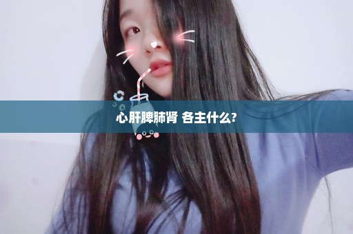 心肝脾肺肾 各主什么?