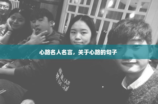 心路名人名言，关于心路的句子 