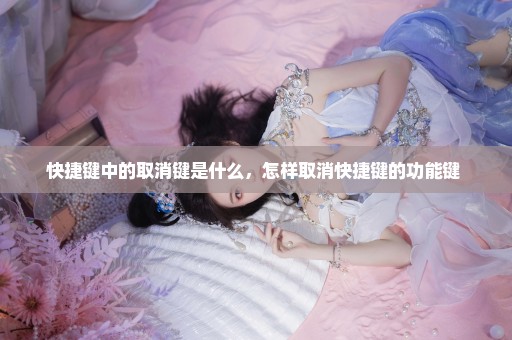 快捷键中的取消键是什么，怎样取消快捷键的功能键 