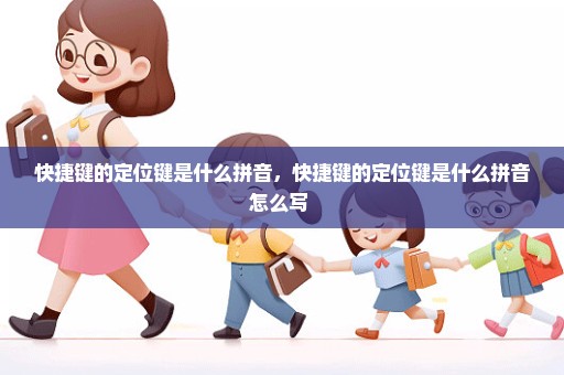 快捷键的定位键是什么拼音，快捷键的定位键是什么拼音怎么写 