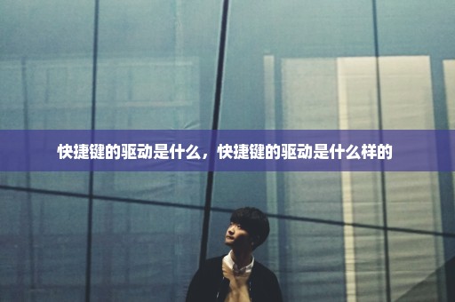 快捷键的驱动是什么，快捷键的驱动是什么样的 