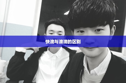 快滴与滴滴的区别