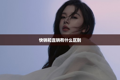 快销和直销有什么区别