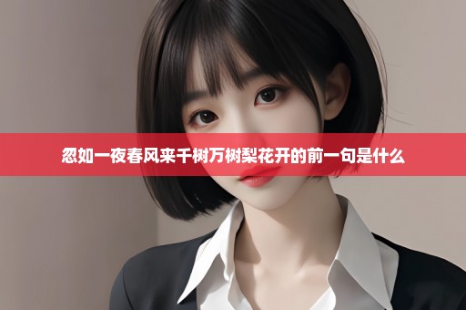 忽如一夜春风来千树万树梨花开的前一句是什么