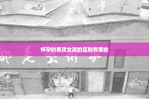 怀孕时男孩女孩的区别有哪些