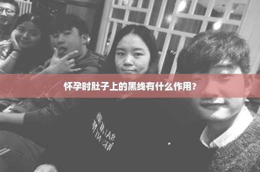 怀孕时肚子上的黑线有什么作用？