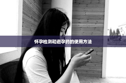 怀孕检测和避孕药的使用方法