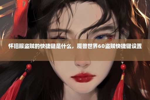 怀旧服盗贼的快捷键是什么，魔兽世界60盗贼快捷键设置 