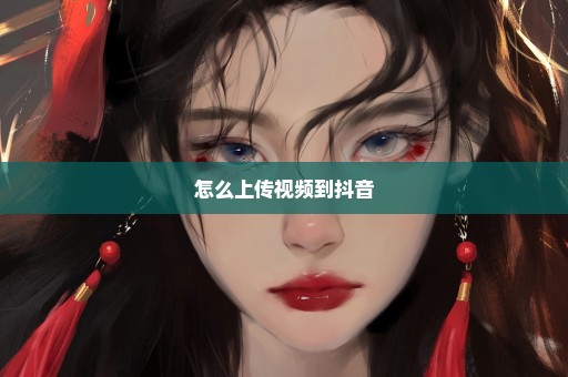 怎么上传视频到抖音