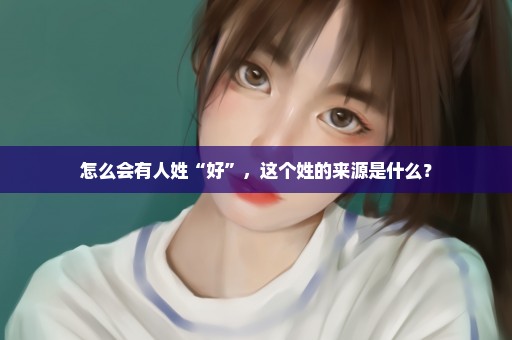 怎么会有人姓“好”，这个姓的来源是什么？