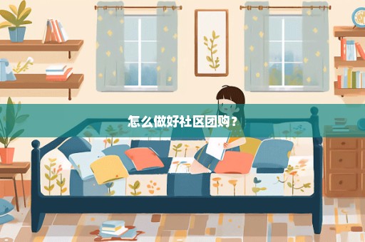 怎么做好社区团购？