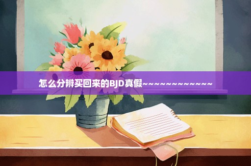 怎么分辨买回来的BJD真假~~~~~~~~~~~~