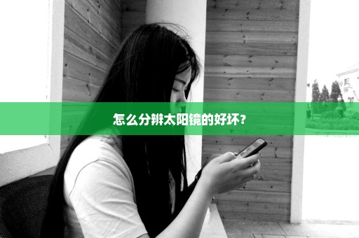 怎么分辨太阳镜的好坏？